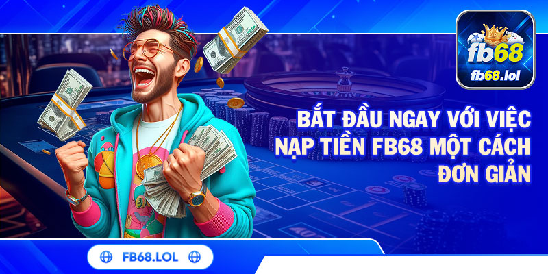 Bắt đầu ngay với việc nạp tiền FB68 một cách đơn giản