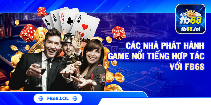 Các nhà phát hành game nổi tiếng hợp tác với FB68