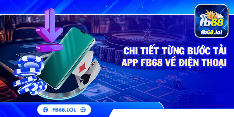Chi tiết từng bước tải app FB68 về điện thoại