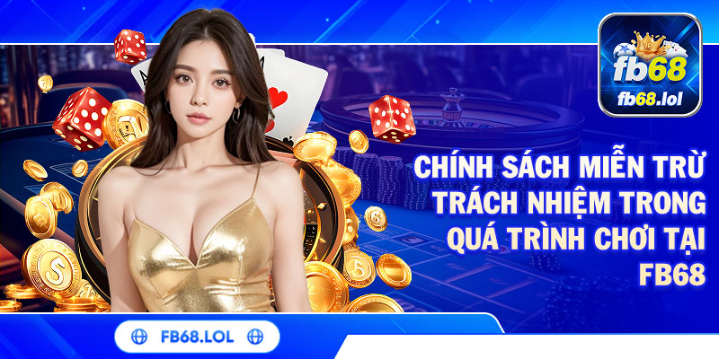 Chính sách miễn trừ trách nhiệm fb68 trong quá trình chơi