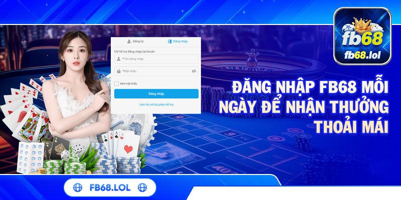 Đăng nhập FB68 mỗi ngày để nhận thưởng thoải mái