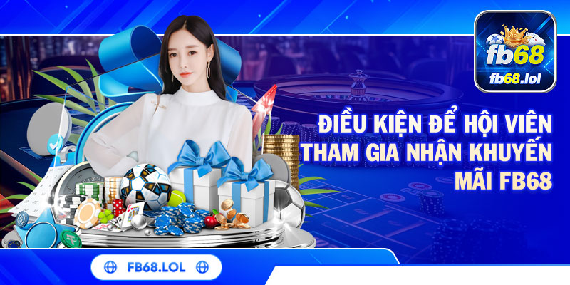Điều kiện để hội viên tham gia nhận khuyến mãi FB68