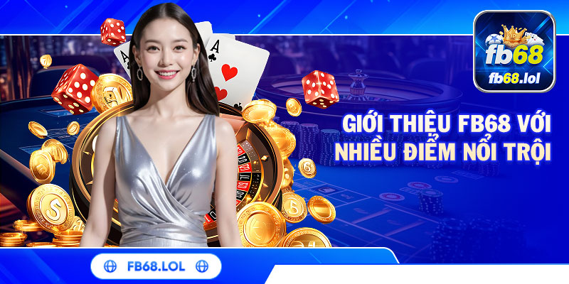 Giới thiệu FB68 với nhiều điểm nổi trội