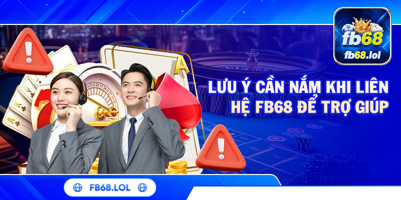 Lưu ý cần nắm khi liên hệ FB68 để trợ giúp