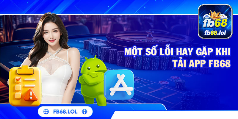 Một số lỗi hay gặp khi tải app FB68