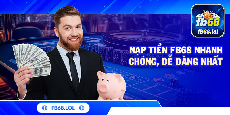 Nạp tiền FB68 nhanh chóng, dễ dàng nhất