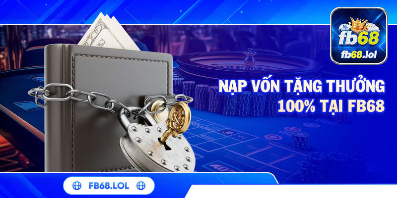 Nạp vốn tặng thưởng 100% tại FB68