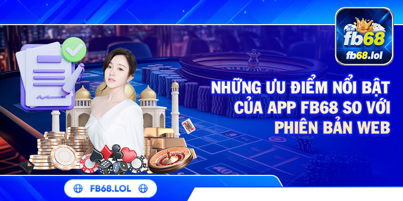 Những ưu điểm nổi bật của app FB68 so với phiên bản web