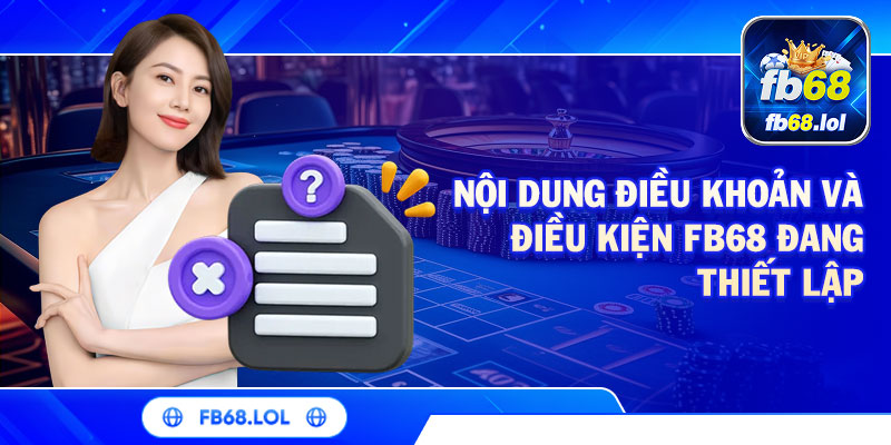 Nội dung điều khoản và điều kiện FB68 đang thiết lập