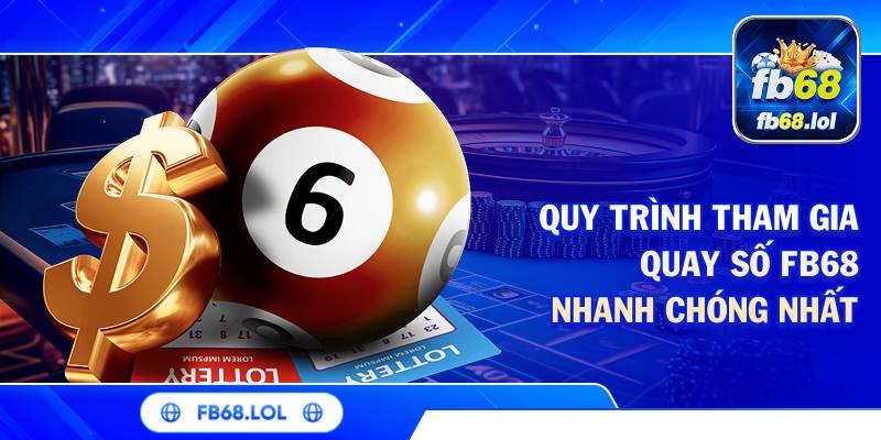 Quy trình tham gia quay số FB68 nhanh chóng nhất