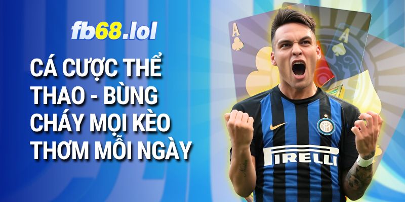 Cá cược thể thao - Bùng cháy mọi kèo thơm mỗi ngày