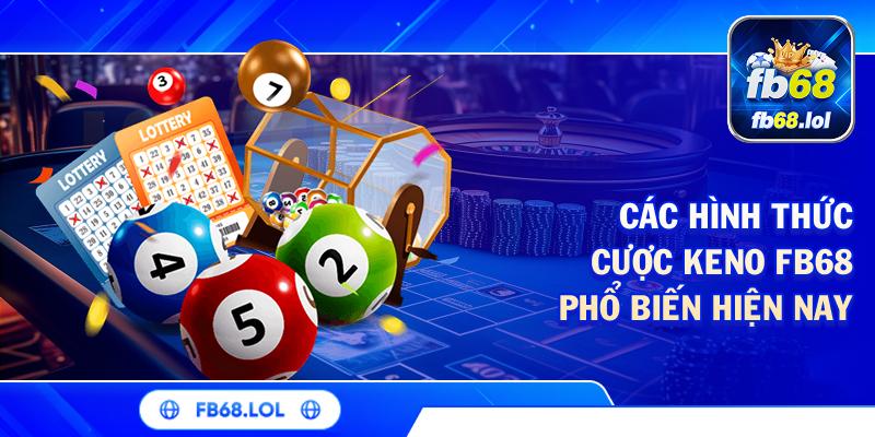 Các hình thức cược Keno FB68 phổ biến hiện nay