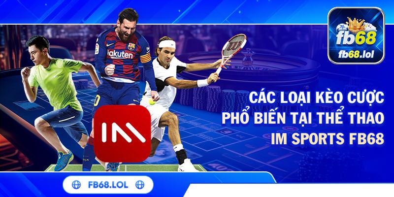 Các loại kèo cược phổ biến tại thể thao IM Sports FB68
