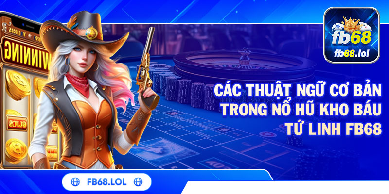 Các thuật ngữ cơ bản trong nổ hũ kho báu Tứ linh FB68