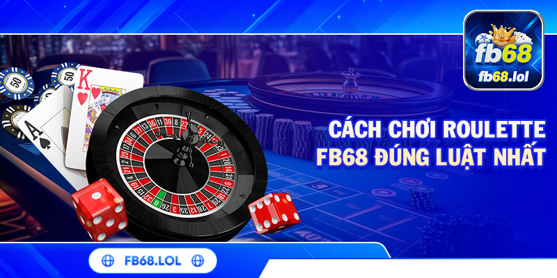 Cách chơi roulette FB68 đúng luật nhất