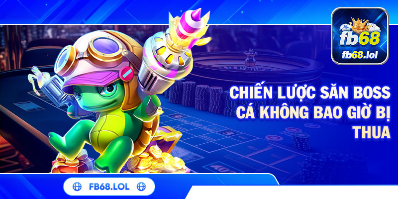 Chiến lược săn boss cá không bao giờ bị thua