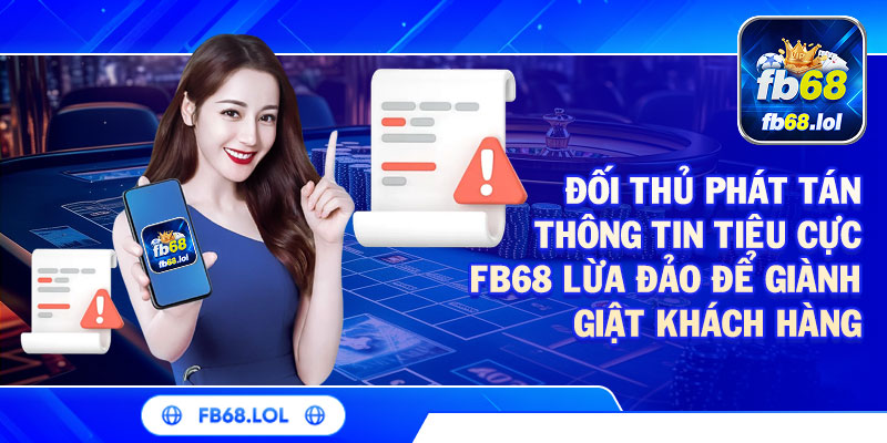 Đối thủ phát tán thông tin tiêu cực FB68 lừa đảo để giành giật khách hàng