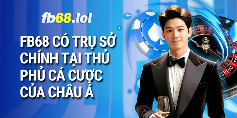 FB68 có trụ sở chính tại thủ phủ cá cược của châu Á
