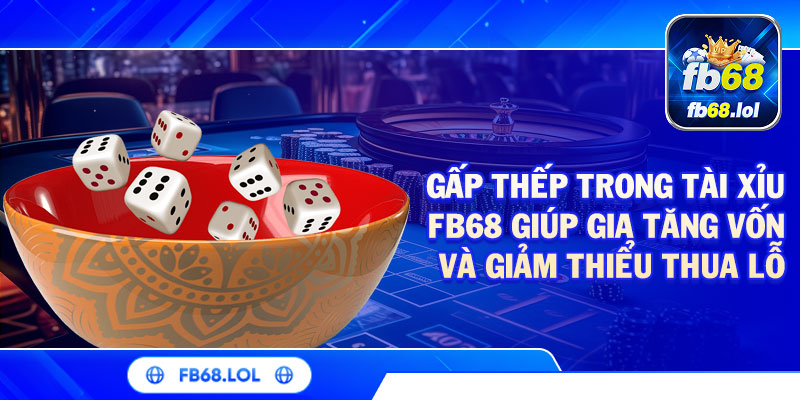 Gấp thếp trong Tài Xỉu FB68 giúp gia tăng vốn và giảm thiểu thua lỗ