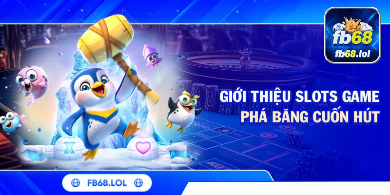 Giới thiệu slots game phá băng cuốn hút