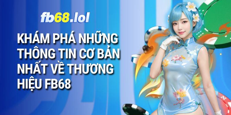Khám phá những thông tin cơ bản nhất về thương hiệu FB68