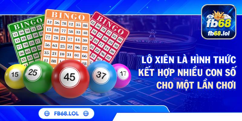Lô xiên là hình thức kết hợp nhiều con số cho một lần chơi