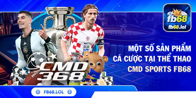 Một số sản phẩm cá cược tại thể thao CMD Sports FB68