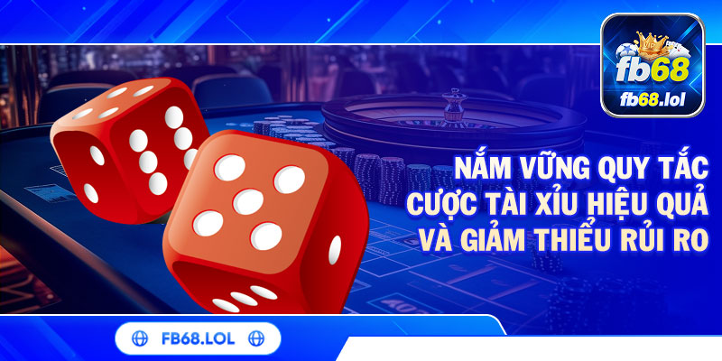 Nắm vững quy tắc cược Tài Xỉu hiệu quả và giảm thiểu rủi ro