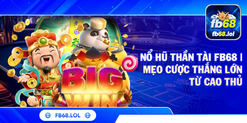 Nổ Hũ Thần Tài FB68 | Mẹo Cược Thắng Lớn Từ Cao Thủ