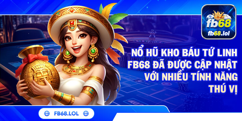 Nổ hũ kho báu Tứ linh FB68 đã được cập nhật với nhiều tính năng thú vị