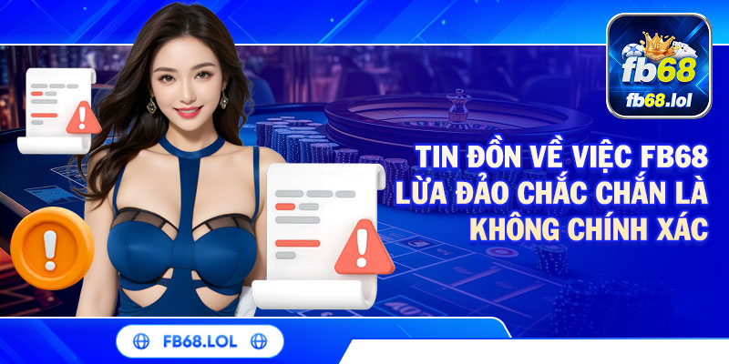 Tin đồn về việc FB68 lừa đảo chắc chắn là không chính xác